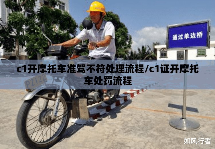 c1开摩托车准驾不符处理流程/c1证开摩托车处罚流程