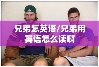 兄弟怎英语/兄弟用英语怎么读啊
