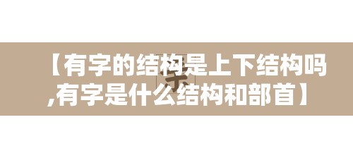【有字的结构是上下结构吗,有字是什么结构和部首】