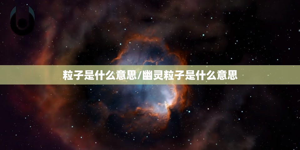 粒子是什么意思/幽灵粒子是什么意思