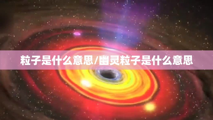 粒子是什么意思/幽灵粒子是什么意思