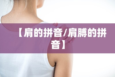 【肩的拼音/肩膊的拼音】