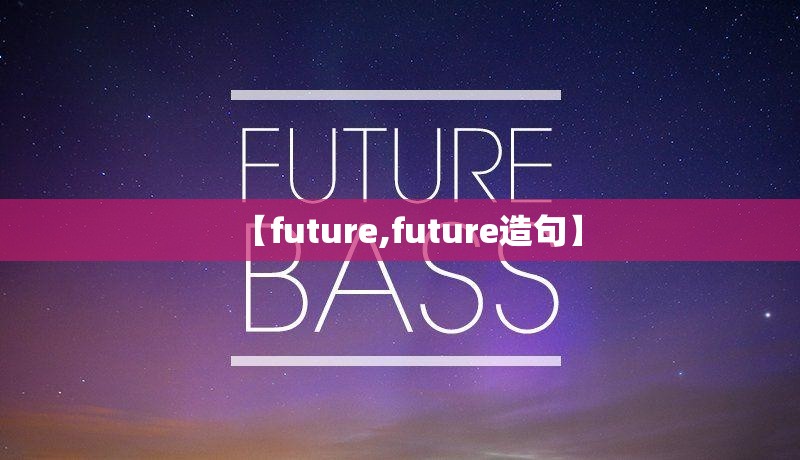 【future,future造句】