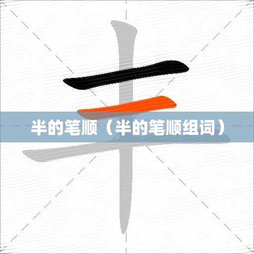 半的笔顺（半的笔顺组词）