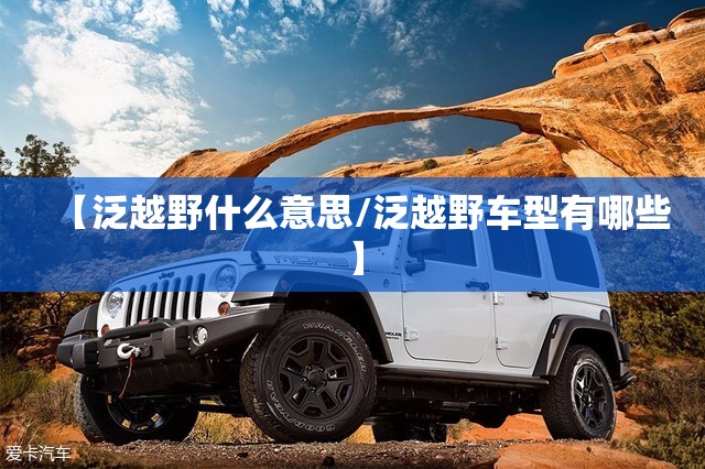 【泛越野什么意思/泛越野车型有哪些】
