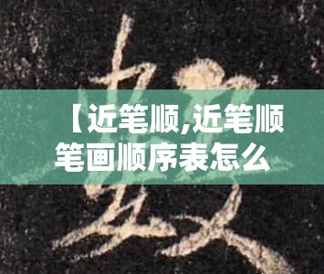 【近笔顺,近笔顺笔画顺序表怎么写】