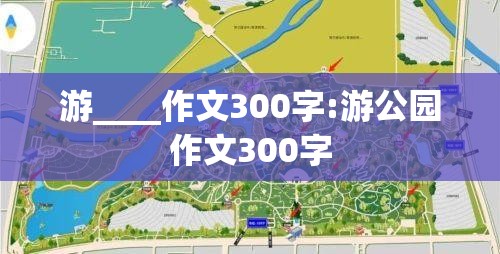 游____作文300字:游公园作文300字