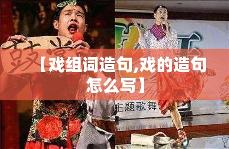 【戏组词造句,戏的造句怎么写】