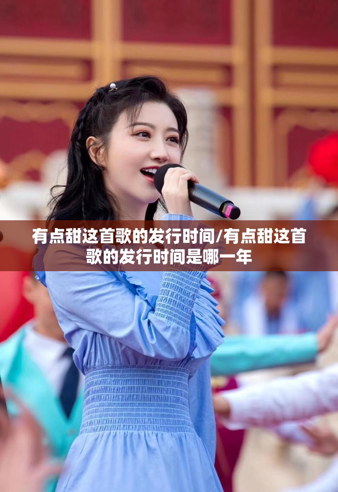 有点甜这首歌的发行时间/有点甜这首歌的发行时间是哪一年