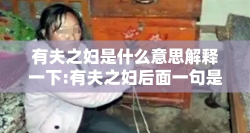 有夫之妇是什么意思解释一下:有夫之妇后面一句是什么