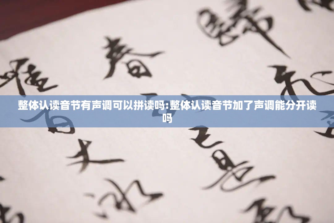 整体认读音节有声调可以拼读吗:整体认读音节加了声调能分开读吗