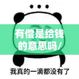 有偿是给钱的意思吗/有偿是谁给谁钱
