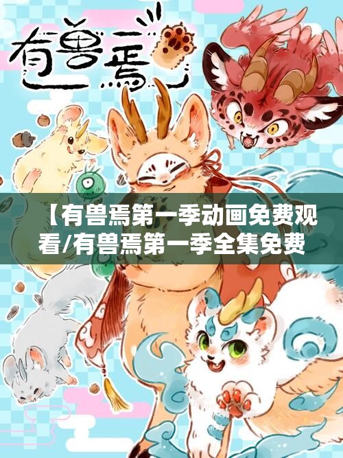 【有兽焉第一季动画免费观看/有兽焉第一季全集免费观看完整版】