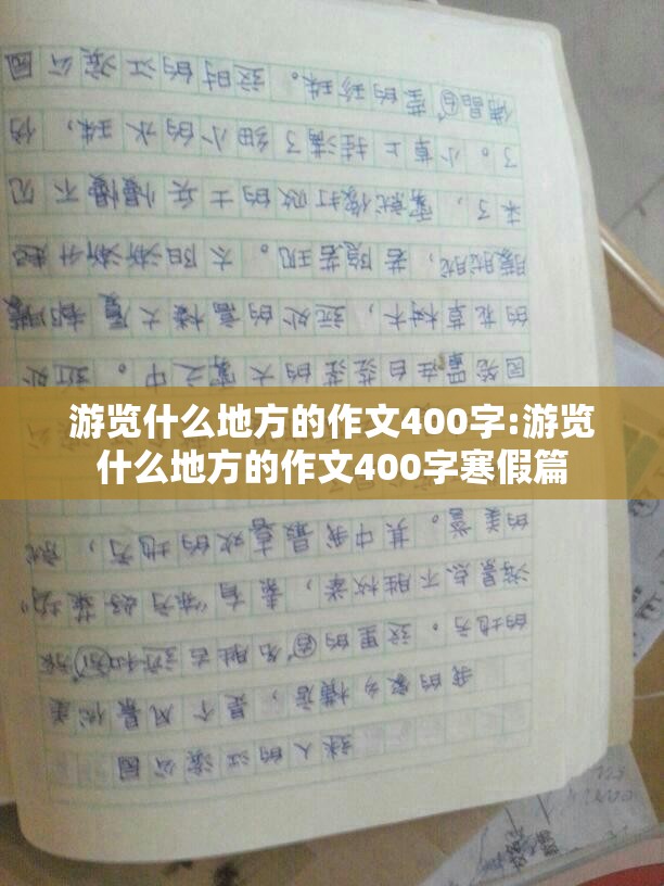 游览什么地方的作文400字:游览什么地方的作文400字寒假篇