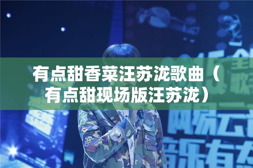 有点甜香菜汪苏泷歌曲（有点甜现场版汪苏泷）