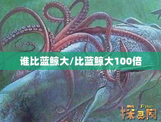 谁比蓝鲸大/比蓝鲸大100倍