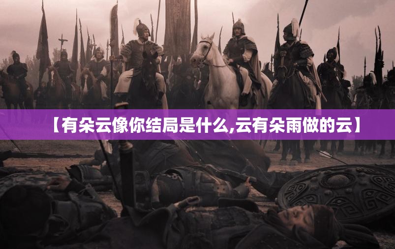 【有朵云像你结局是什么,云有朵雨做的云】