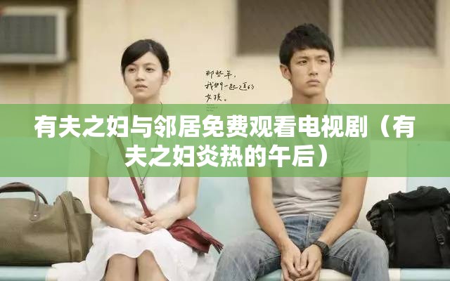 有夫之妇与邻居免费观看电视剧（有夫之妇炎热的午后）