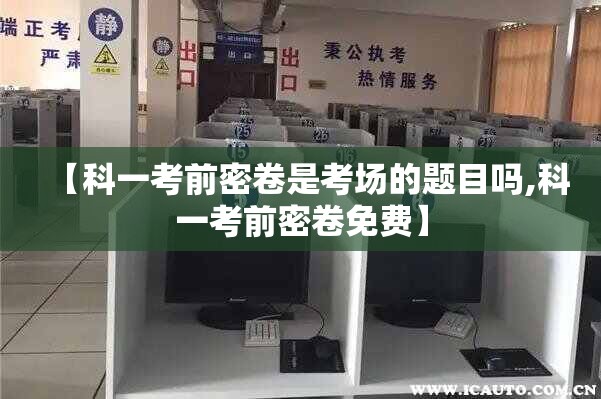 【科一考前密卷是考场的题目吗,科一考前密卷免费】