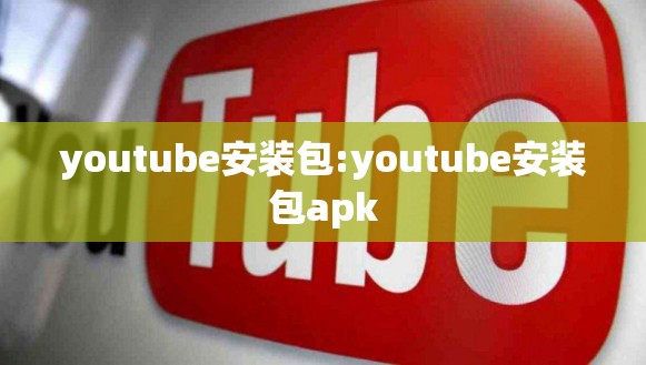 youtube安装包:youtube安装包apk