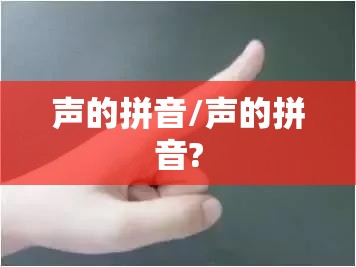 声的拼音/声的拼音?