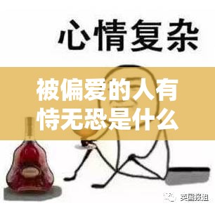 被偏爱的人有恃无恐是什么意思/被偏爱的人有恃无恐是什么意思啊