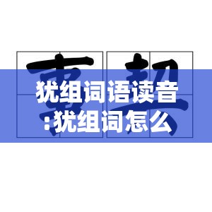 犹组词语读音:犹组词怎么读