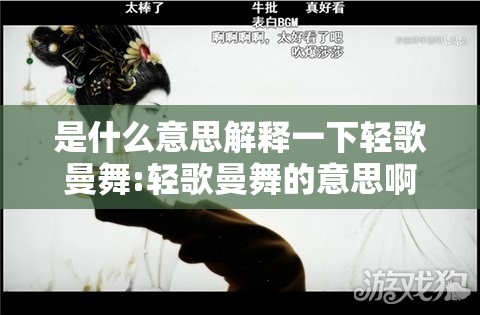 是什么意思解释一下轻歌曼舞:轻歌曼舞的意思啊