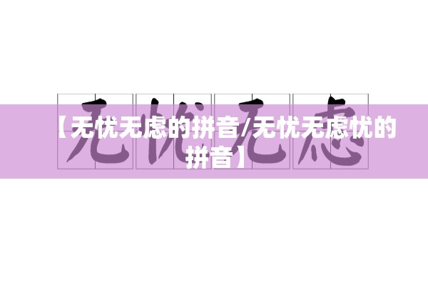 【无忧无虑的拼音/无忧无虑忧的拼音】