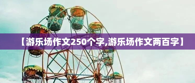 【游乐场作文250个字,游乐场作文两百字】