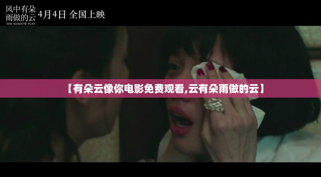 【有朵云像你电影免费观看,云有朵雨做的云】