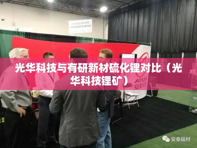 光华科技与有研新材硫化锂对比（光华科技锂矿）