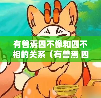 有兽焉四不像和四不相的关系（有兽焉 四不相）