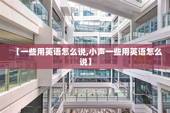 【一些用英语怎么说,小声一些用英语怎么说】