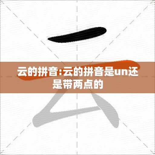 云的拼音:云的拼音是un还是带两点的