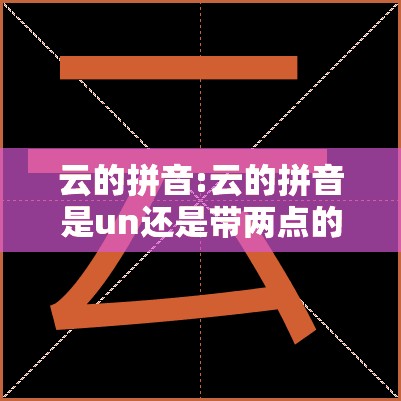 云的拼音:云的拼音是un还是带两点的