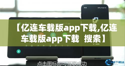 【亿连车载版app下载,亿连车载版app下载  搜索】