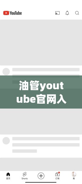 油管youtube官网入口/油管youtube官网入口免费