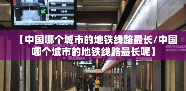 【中国哪个城市的地铁线路最长/中国哪个城市的地铁线路最长呢】