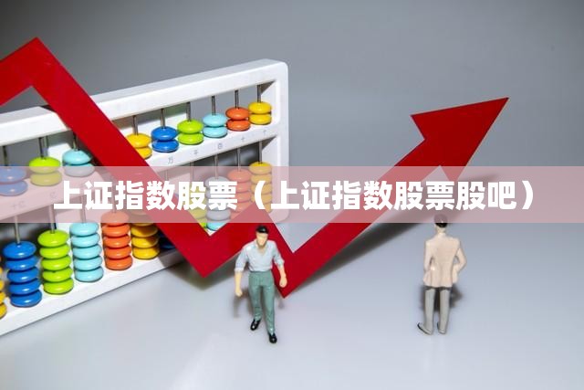 上证指数股票（上证指数股票股吧）