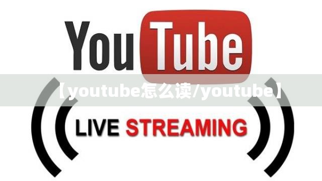 【youtube怎么读/youtube】