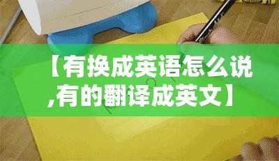 【有换成英语怎么说,有的翻译成英文】