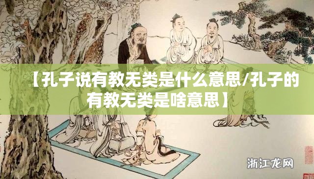 【孔子说有教无类是什么意思/孔子的有教无类是啥意思】