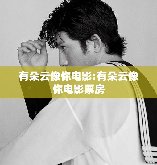 有朵云像你电影:有朵云像你电影票房