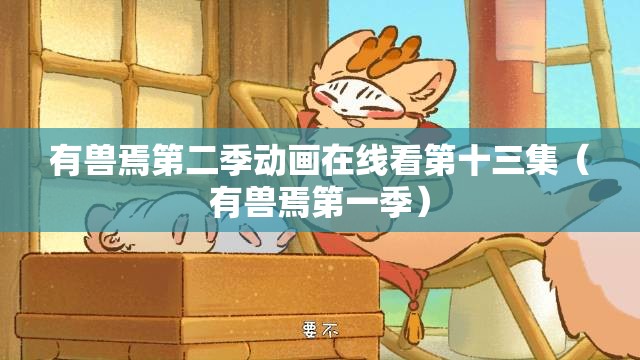 有兽焉第二季动画在线看第十三集（有兽焉第一季）