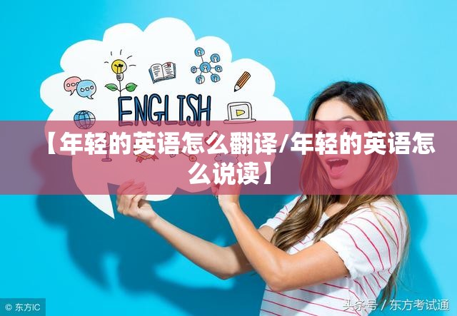【年轻的英语怎么翻译/年轻的英语怎么说读】