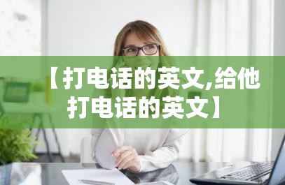 【打电话的英文,给他打电话的英文】