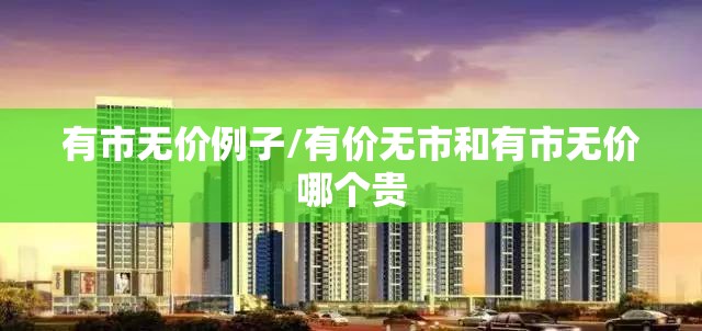 有市无价例子/有价无市和有市无价哪个贵
