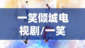 一笑倾城电视剧/一笑倾城电视剧主题曲