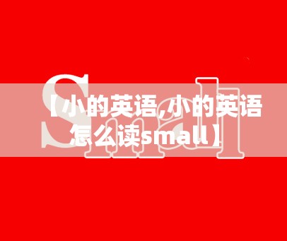 【小的英语,小的英语怎么读small】